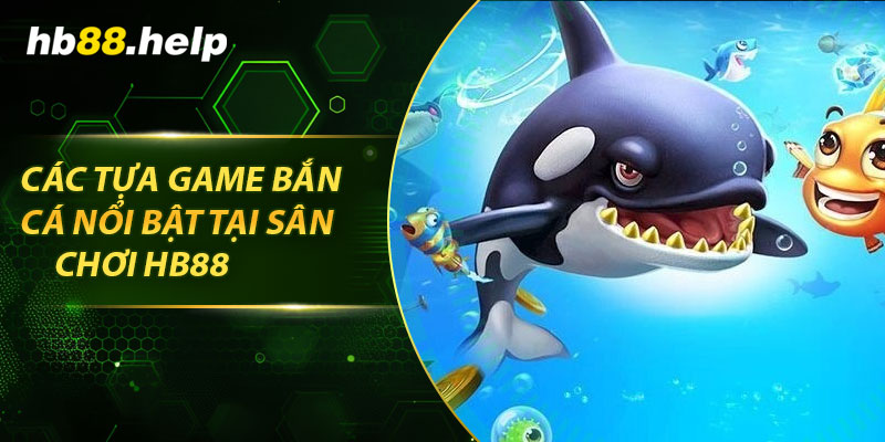 Các tựa game bắn cá nổi bật tại sân chơi hb88