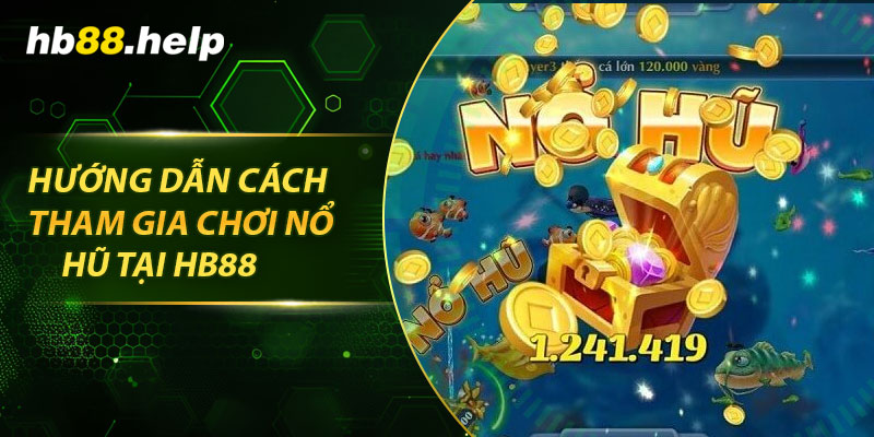 Hướng dẫn cách tham gia chơi nổ hũ tại hb88