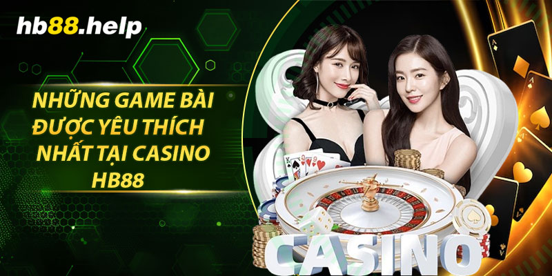Những game bài được yêu thích nhất tại casino hb88