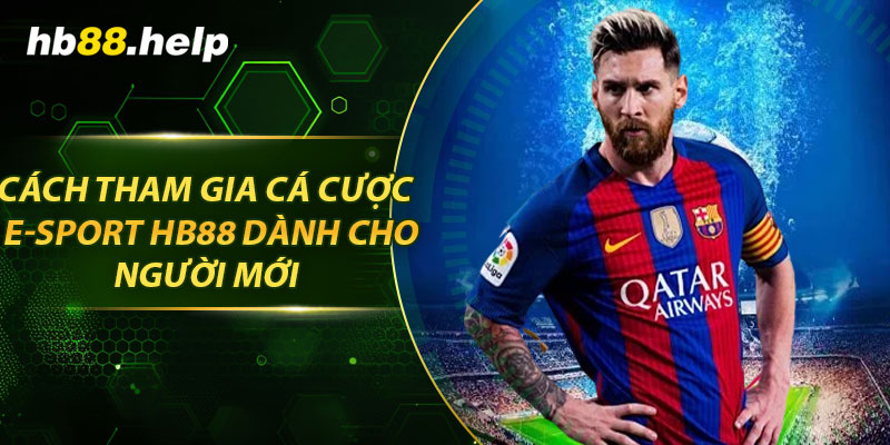 Cách tham gia cá cược E-sport hb88 dành cho người mới