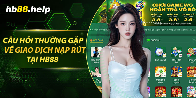 Câu hỏi thường gặp về giao dịch nạp rút tại hb88